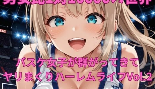 【2025-06-24発売】男女比1対10000の世界 バスケ女子とセックスし放題でちんぽが乾く暇もないヤリ放題ハーレムライフ！！Vol.2【d_607441】【TailorFetiAI-Pix】