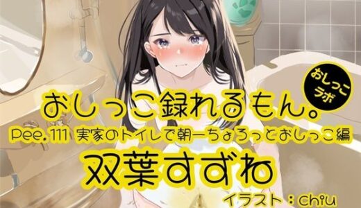 【2025-06-14発売】【おしっこ実演】Pee.111双葉すずねのおしっこ録れるもん。〜実家のトイレで朝一ちょろっとおしっこ編【d_607822】【おしっこラボ】