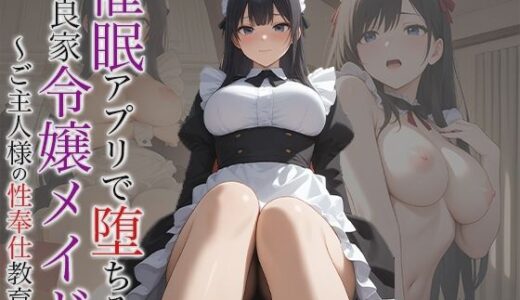 【2025-06-16発売】催●アプリで堕ちる良家令嬢メイド 〜ご主人様の性奉仕教育〜【d_611988】【空想彩館】
