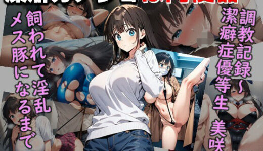 【2025-06-30発売】潔癖カノジョは肉便器・調教記録〜潔癖症優等生美咲が飼われて淫乱メス豚になるまでCG集【d_613167】【C.C.WORKS】