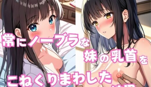 【2025-11-20発売】常にノーブラな妹の乳首をこねくりまわした結果...【d_615906】【星空ファンタジア】