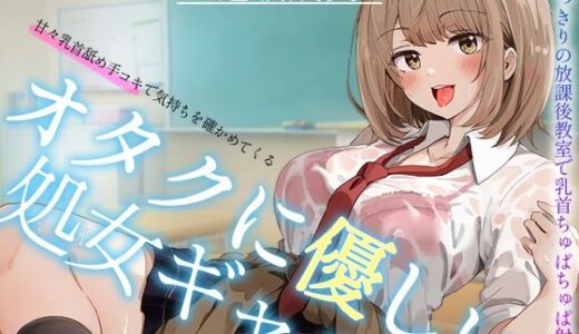 【2025-07-11発売】【オタクに優しいギャル】甘々乳首舐め手コキで気持ちを確かめてくる、オタクに優しい処女ギャル〜二人っきりの放課後教室で乳首ちゅぱちゅぱ射精〜【d_618941】【へーどねー】