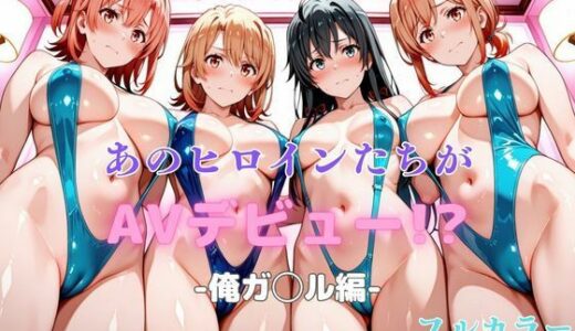 【2025-07-10発売】あのヒロインたちがAVデビュー！？俺ガ◯ル編【d_621878】【リトルパラダイス】