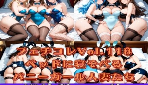 【2025-11-09発売】フェチコレVol.118 ベッドに寝そべる人妻バニーガールハーレム【枚数266枚】【d_623024】【満点星】