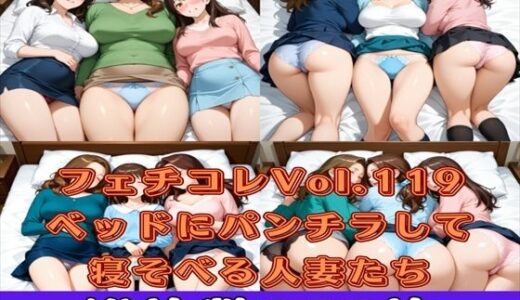 【2025-11-11発売】フェチコレVol.119 ベッドにパンチラしながら寝そべる人妻ハーレム【枚数250枚】【d_623335】【満点星】