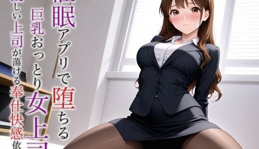 【2025-07-02発売】催●アプリで堕ちる巨乳おっとり女上司 〜優しい上司が蕩ける奉仕快感依存〜【d_624319】【空想彩館】