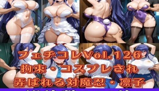 【2025-11-19発売】フェチコレVol.126 敗北して捕らえられ吊り上げ拘束されて弄ばれる対魔忍・秋山凜子（コスプレ編）【枚数250枚】【d_628279】【満点星】