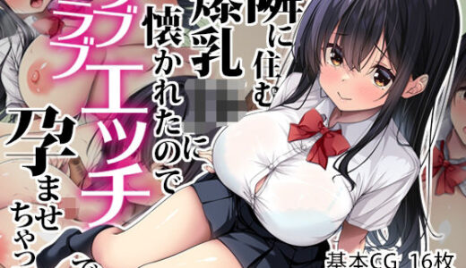 【2025-07-11発売】隣に住む爆乳JKに懐かれたのでラブラブエッチで孕ませちゃった。【d_629039】【Right away】