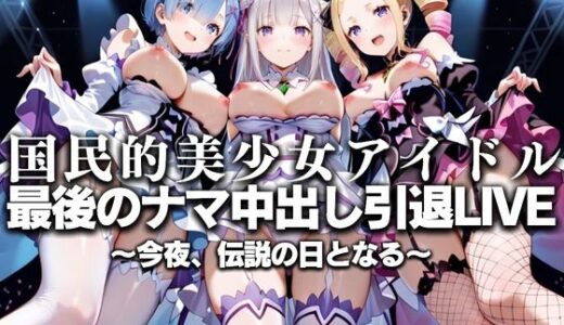 【2025-07-17発売】国民的アイドル引退LIVE〜観客5万人の前で中出しセックス〜 R〇:ゼロから始める異世界生活編【d_630763】【絶対卍領域】