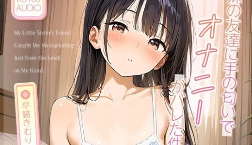 【2025-07-13発売】妹の友達に‘手の匂い’でオナニーがバレた件。【KU100】【d_632132】【いたずらえっち 〜性癖よ恍惚なれ〜】