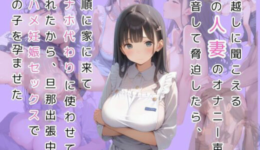 【2025-08-05発売】隣の押しに弱い奥さんが旦那の出張中にオナニー声漏らしてたから録音で脅して呼び出したら、オナホみたいに従順に生ハメさせて妊娠するまで中出ししまくった【d_635572】【真夏の隠れ家】