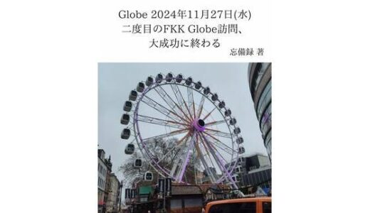 【2025-07-22発売】FKKレポート vol.16 Globe 2024年11月27日（水） 二度目のFKK Globe訪問、大成功に終わる【d_637720】【忘備録】