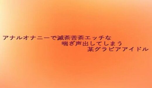 【2025-07-24発売】アナルオナニーで滅茶苦茶エッチな喘ぎ声出してしまう某グラビアアイドル【d_638484】【とろけるオナサポサークル】