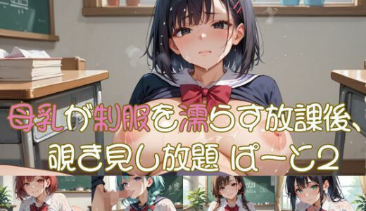 【2025-08-04発売】母乳が制服を濡らす放課後、 覗き見し放題 ぱーと2【d_638736】【おなおりん】