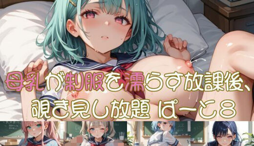 【2025-08-04発売】母乳が制服を濡らす放課後、 覗き見し放題 ぱーと8【d_638788】【おなおりん】