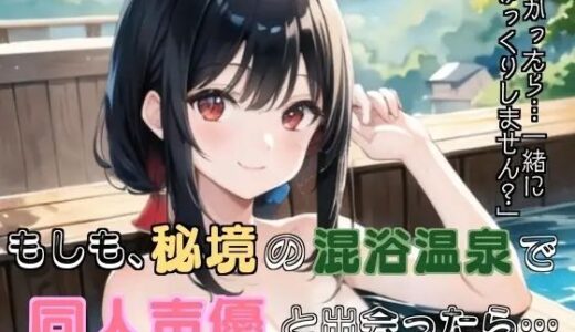 【2025-07-26発売】もしも、秘境の混浴温泉で同人声優と出会ったら…【d_639672】【ぬき処・ぬく美屋】