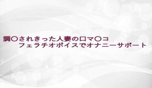 【2025-07-26発売】調〇されきった人妻の口マ〇コフェラチオボイスでオナニーサポート【d_639677】【淫らな実録ボイス】