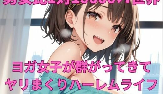 【2025-08-04発売】男女比1対10000の世界 ヨガ女子とセックスし放題でちんぽが乾く暇もないヤリ放題ハーレムライフ！！【d_639938】【TailorFetiAI-Pix】