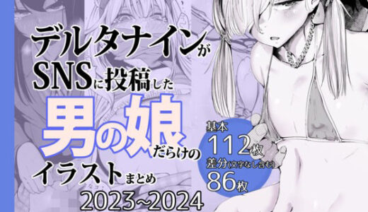 【2025-07-30発売】デルタナインがSNSに投稿した男の娘だらけのイラストまとめ2023〜2024【d_641446】【Δ9Addict】