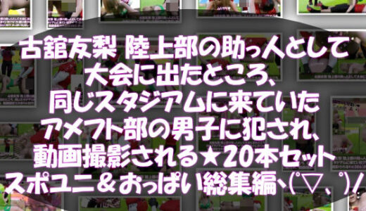 【2025-07-31発売】【△500】古舘友梨 陸上部の助っ人として大会に出たところ、同じスタジアムに来ていたアメフト部の男子に犯●れる Vol.001〜020（スポユニ＆おっぱい丸出しシリーズ20本全部入り総集編！）【d_642827】【Libido-Labo】