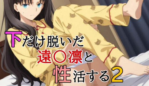 【2025-08-08発売】下だけ脱いだ遠〇凛と性活する2【d_643304】【みみっくぼっくす】