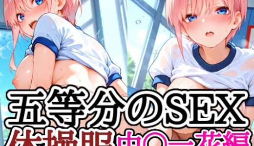 【2025-11-04発売】五等分のSEX 体操服中〇一花編【d_683867】【えちえちむふふさん】