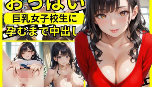 【2025-11-02発売】巨乳女子校生に孕むまで中出し【d_688322】【種付け日和】