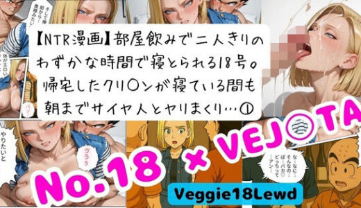 【2025-11-15発売】【NTR漫画】 1部屋飲みで二人きり…わずかな時間で寝とられる18号。 帰宅したクリ○ンが寝ている間も朝までサイヤ人とヤリまくり 1【d_695530】【Veggie18Lewd】