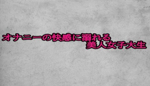 【2025-11-05発売】オナニーの快感に溺れる美人女子大生【d_696667】【ガールズコレクション】