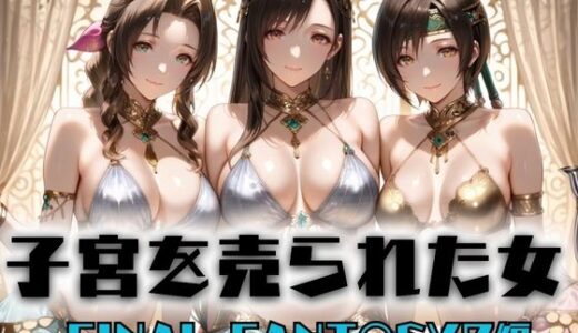 【2025-11-29発売】子宮を買われた女 〜性奉仕に人生を尽くす〜   FINAL FANTASY編【d_703407】【どっぴゅっぴゅっ天国】