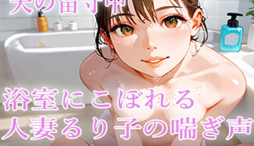 【2025-11-27発売】夫の留守中、浴室にこぼれる人妻るり子の喘ぎ声【d_703585】【ルンルン】
