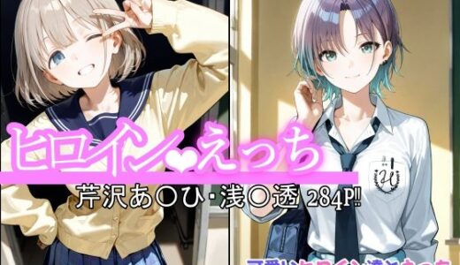 【2025-06-12発売】ヒロインえっち  芹沢あ〇ひ・浅〇透【d_600889】【chack】