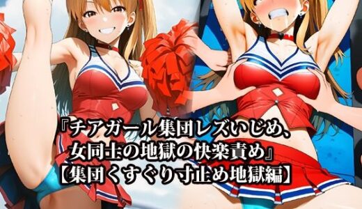 【2025-12-02発売】『チアガール集団レズいじめ、女同士の地獄の快楽責め』【集団くすぐり寸止め地獄編】【d_706557】【淫乱テディベア】