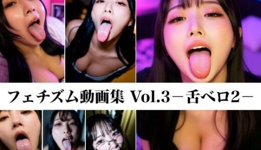 【2025-12-30発売】フェチズム動画集Vol.3-舌ベロ2-【d_708069】【フェチ専あいまる】