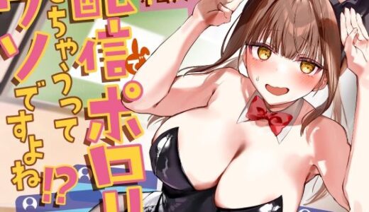 【2025-12-13発売】私が配信でポロリしちゃうってウソですよね！？【d_709972】【P＆I】