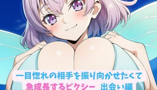 【2025-12-13発売】一目惚れの相手を振り向かせたくて急成長するピクシー_出会い編【d_710739】【hwd】