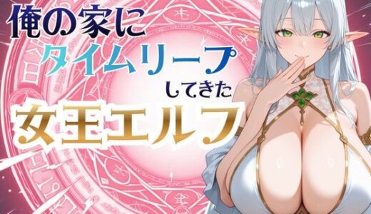 【2025-12-12発売】俺の家にタイムリープしてきた女王エルフ【d_711121】【エロ活】