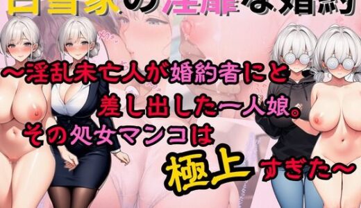 【2025-12-17発売】白雪家の淫靡な婚約 〜淫乱未亡人が婚約者にと差し出した一人娘。その処女マンコは極上すぎた〜【d_712012】【生涯エロ現役同盟】