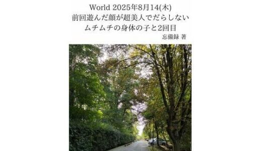 【2025-12-27発売】FKKレポート vol.25 World 2025年8月14（木） 前回遊んだ顔が超美人でだらしないムチムチの身体の子と2回目【d_716500】【忘備録】