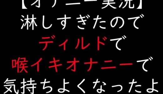 【2025-12-28発売】【オナニー実況】淋しすぎたのでディルドで喉イキオナニーで気持ちよくなったよ【d_717149】【moon cat】