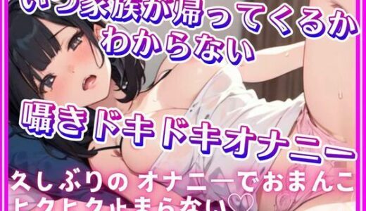 【2025-12-30発売】【実演オナニー】いつ家族が帰ってくるかわからないドキドキオナニー☆久しぶりのオナニーでおまんこヒクヒク止まらない★【d_717578】【どきどきぼいす】