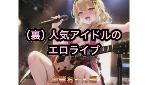 【2026-01-03発売】（裏）人気アイドルのエロライブ  金髪ちゃん編【d_542654】【まんまんちん】