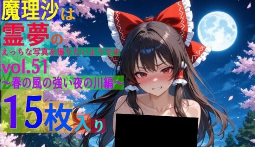 【2025-06-11発売】魔理沙は霊夢のえっちな写真を撮りたいようです。vol.51〜春の風の強い夜の川編〜【d_566748】【ゆるふわ研究所】