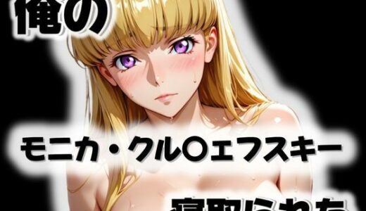 【2026-01-03発売】俺のモニカ・クル〇ェフスキーが寝取られた【d_571914】【愛ここから】