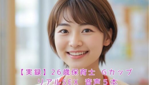 【2026-01-01発売】【実録】26歳保育士 Gカップ リアルSEX  音声5本【d_673442】【こじゅーろー】
