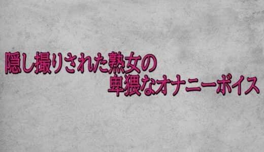 【2026-01-01発売】隠し撮りされた熟女の卑猥なオナニーボイス【d_715723】【ガールズコレクション】