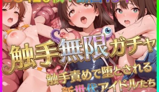 【2026-01-14発売】触手無限ガチャ 〜触手責めで堕とされる新世代アイドルたち〜【d_722646】【Pの極北】