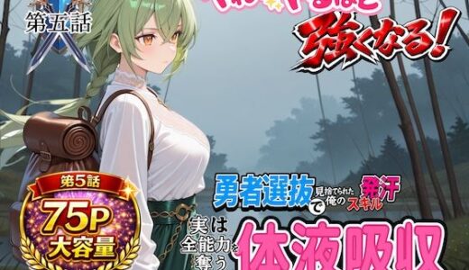 【2026-01-30発売】勇者選抜で見捨てられた俺のスキル《発汗》実は全能力を奪う《体液吸収》最凶チートでした。【第五話】【d_723049】【パンティ大佐】