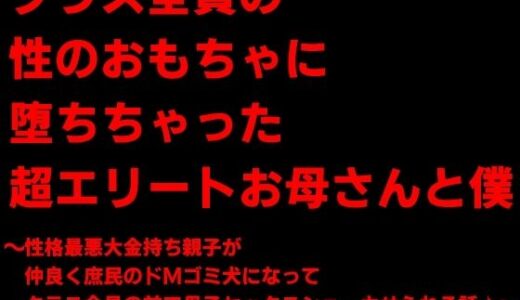 【2026-01-24発売】クラス全員の性のおもちゃに堕ちちゃった超エリートお母さんと僕〜性格最悪大金持ち親子が仲良く庶民のドMゴミ犬になってクラス全員の前で母子セックスショーさせられる話♪〜【d_726142】【犬ソフト】