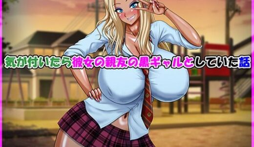 【2026-01-30発売】気が付いたら彼女の親友の黒ギャルとしていた話【d_728685】【Go！ Go！ Heaven！！】